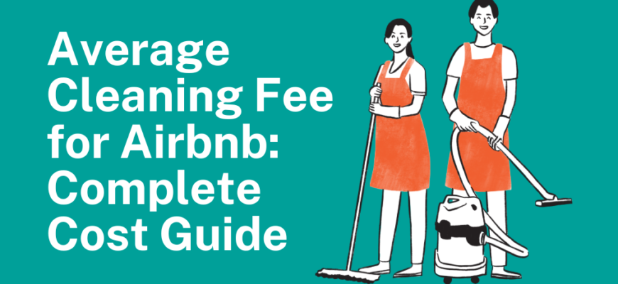 Average Cleaning Fee for Airbnb: Complete Cost Guide