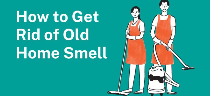 7 Tips to Get Rid of Old Home Smell